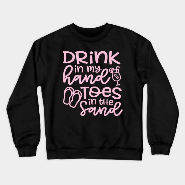 Drink In My Hand Toes In The Sand Beach Alcohol Cruise Vacation Crewneck Sweatshirt by GlimmerDesigns
